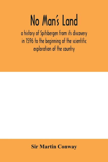 Cover for Sir Martin Conway · No Man's Land, a history of Spitsbergen from its discovery in 1596 to the beginning of the scientific exploration of the country (Paperback Book) (2020)