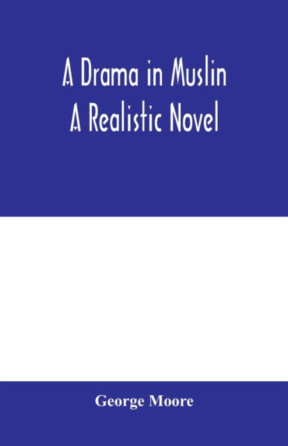 Cover for Moore George Moore · A drama in muslin; a realistic novel (Paperback Book) (2020)