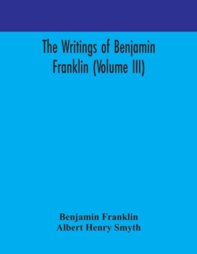 The writings of Benjamin Franklin (Volume III) - Benjamin Franklin - Libros - Alpha Edition - 9789354170935 - 29 de septiembre de 2020