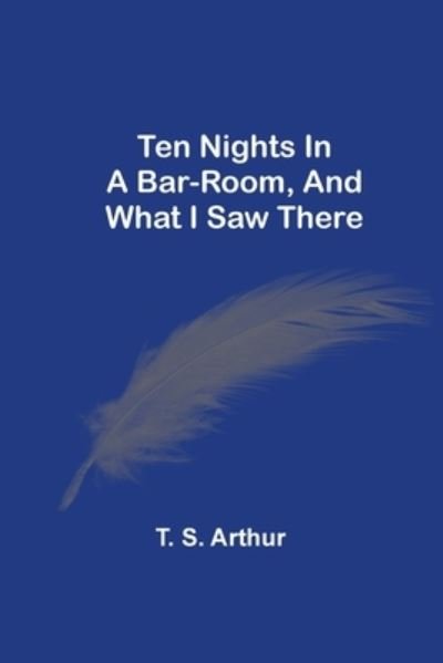 Cover for T S Arthur · Ten Nights In A Bar-Room, And What I Saw There (Taschenbuch) (2021)
