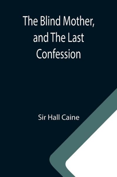 Cover for Sir Hall Caine · The Blind Mother, and The Last Confession (Paperback Book) (2021)