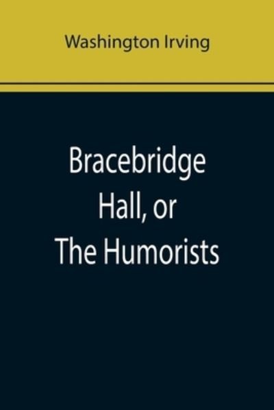 Bracebridge Hall, or The Humorists - Washington Irving - Books - Alpha Edition - 9789355892935 - January 25, 2022