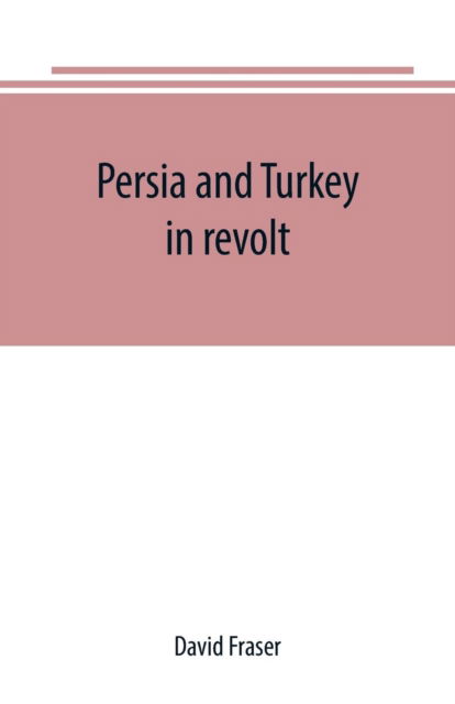 Persia and Turkey in revolt - David Fraser - Books - Alpha Edition - 9789389169935 - June 29, 2019
