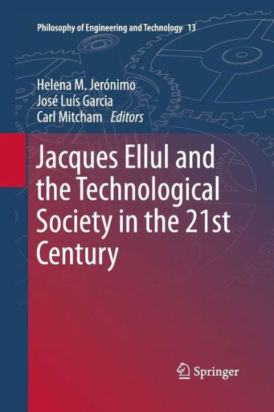 Helena M Jeronimo · Jacques Ellul and the Technological Society in the 21st Century - Philosophy of Engineering and Technology (Paperback Book) [Softcover reprint of the original 1st ed. 2013 edition] (2015)