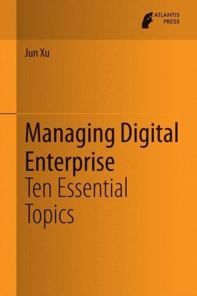 Jun Xu · Managing Digital Enterprise: Ten Essential Topics (Innbunden bok) [2014 edition] (2014)