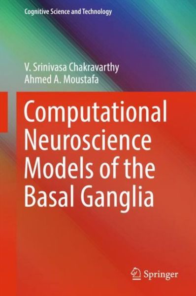 Computational Neuroscience Models of the Basal Ganglia - Cognitive Science and Technology - V. Srinivasa Chakravarthy - Books - Springer Verlag, Singapore - 9789811084935 - April 3, 2018