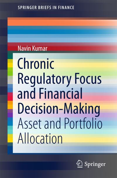 Cover for Navin Kumar · Chronic Regulatory Focus and Financial Decision-Making: Asset and Portfolio Allocation - SpringerBriefs in Finance (Taschenbuch) [1st ed. 2016 edition] (2015)