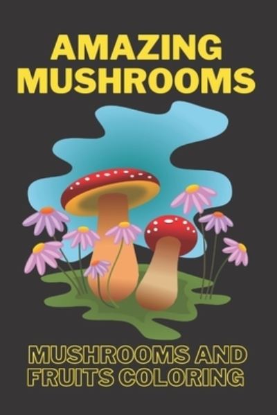 Cover for Salah Eddine Sedraoui · Amazing mushroom: Mushrooms and fruits coloring book for kids (Paperback Book) (2021)