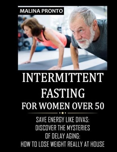 Cover for Malina Pronto · Intermittent Fasting For Women Over 50: Save Energy Like Divas: Discover The Mysteries Of Delay Aging: How To Lose Weight Really At House (Pocketbok) (2021)