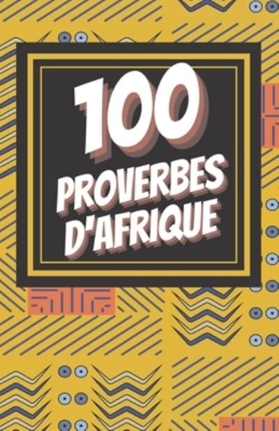 Cover for Black Palm Editions · 100 Proverbes d'Afrique: Recueil de proverbes et citations du continent africain - Petit Format - a partager avec les proches et la famille (Paperback Bog) (2021)