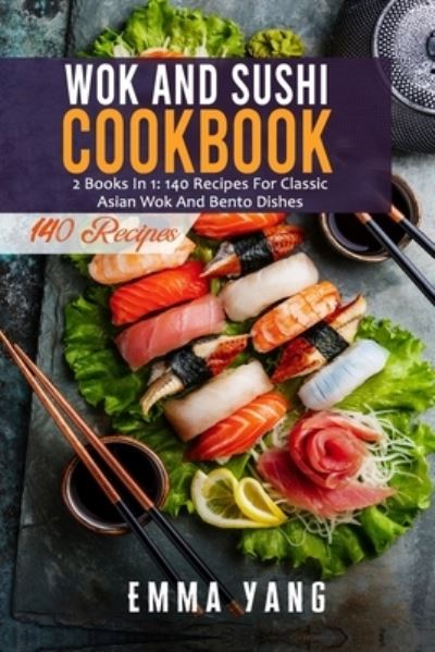 Cover for Emma Yang · Wok And Sushi Cookbook: 2 Books In 1: 140 Recipes For Classic Asian Wok And Bento Dishes (Paperback Book) (2021)