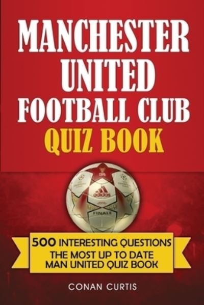 Cover for Conan Curtis · Manchester United Football Club Quiz Book: 500 Trivia Questions for Man United Supporters (Pocketbok) (2020)