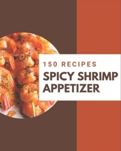 Cover for Anna Wilson · 150 Spicy Shrimp Appetizer Recipes (Paperback Book) (2020)