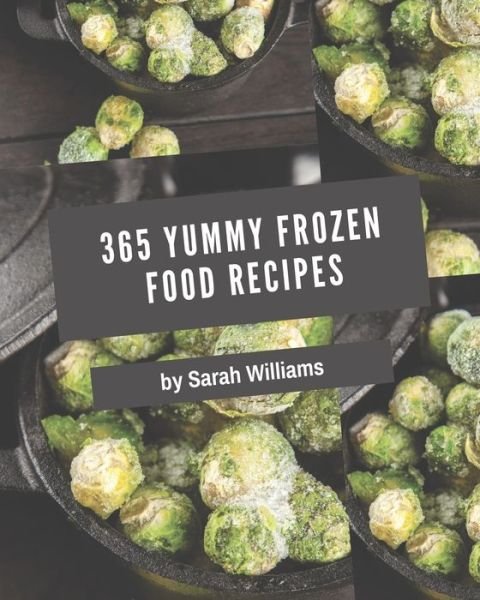 365 Yummy Frozen Food Recipes - Sarah Williams - Kirjat - Independently Published - 9798576231935 - perjantai 4. joulukuuta 2020