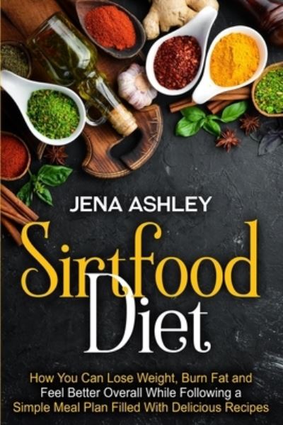 Sirtfood Diet - Jena Ashley - Książki - Independently Published - 9798589622935 - 2 stycznia 2021