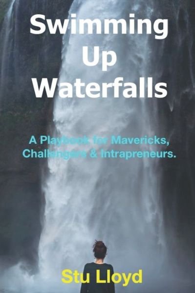 Cover for Stu Lloyd · Swimming Up Waterfalls: A Playbook for Mavericks, Challengers and Intrapreneurs. - The Best (and Worst) of the Maverick Manifesto Blog (Paperback Book) (2020)