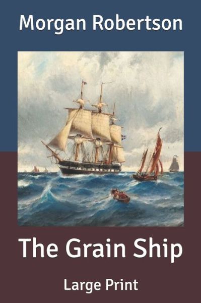 The Grain Ship - Morgan Robertson - Kirjat - Independently Published - 9798616623935 - keskiviikko 26. helmikuuta 2020