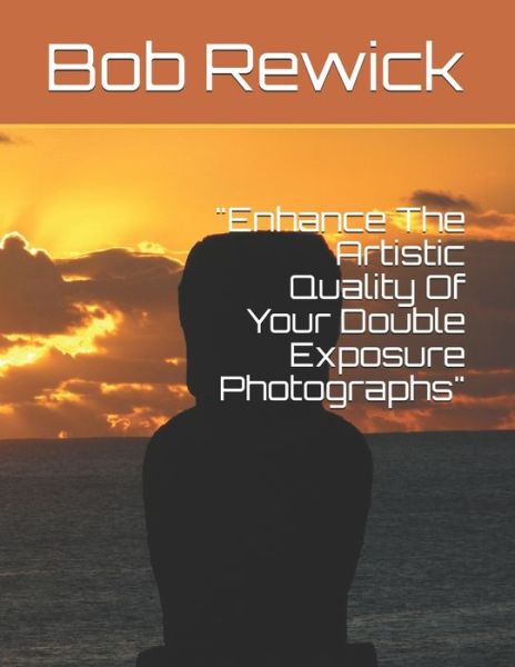 Cover for Bob Rewick · &quot;Enhance The Artistic Quality Of Your Double Exposure Photographs&quot; (Taschenbuch) (2020)