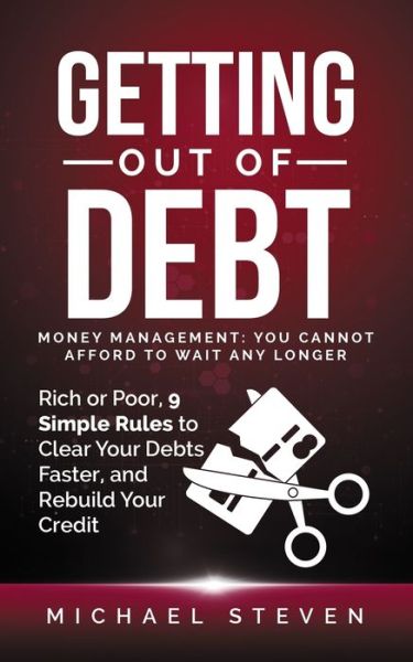 Cover for Michael Steven · Getting Out Of Debt: Money Management: You Cannot Afford to Wait Any Longer: Rich or Poor, 9 Simple Rules to Clear Your Debts Faster, Rebuild Your Credit (Pocketbok) (2020)