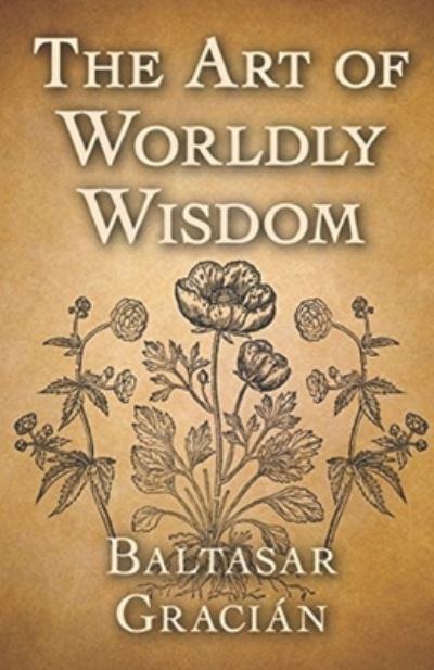 Cover for Balthasar Gracian · The Art of Worldly Wisdom (Paperback Book) (2021)