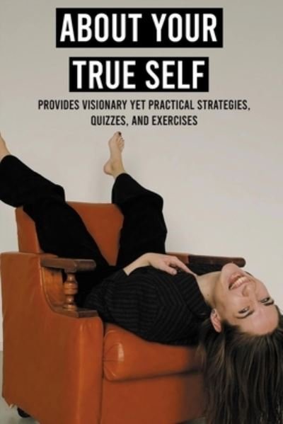 Cover for Chloe Brewer · About Your True Self: Provides Visionary Yet Practical Strategies, Quizzes, And Exercises: Steps To Get Moving And Get Happy (Pocketbok) (2021)