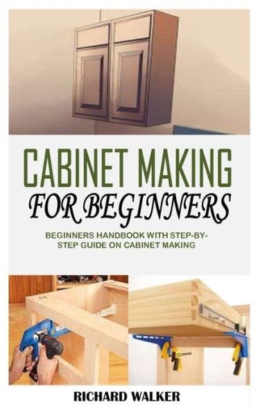 Cabinet Making for Beginners - Richard Walker - Books - Independently Published - 9798733146935 - April 5, 2021