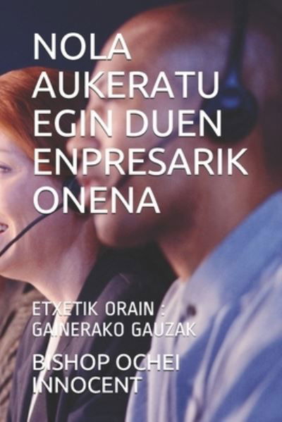 Cover for Bishop Ochei Innocent · Nola Aukeratu Egin Duen Enpresarik Onena (Paperback Book) (2021)