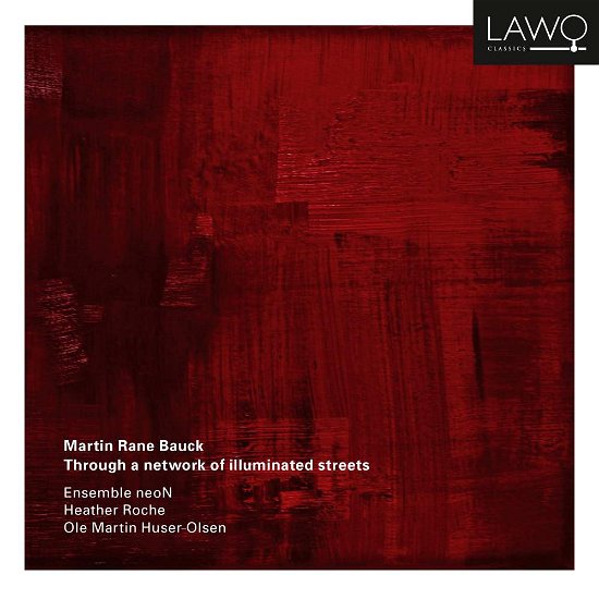 Cover for Ensemble Neon / Heather Roche / Martin Huser-olsen · Martin Rane Bauck: Through A Network Of Illuminated Streets (CD) [Digipak] (2019)
