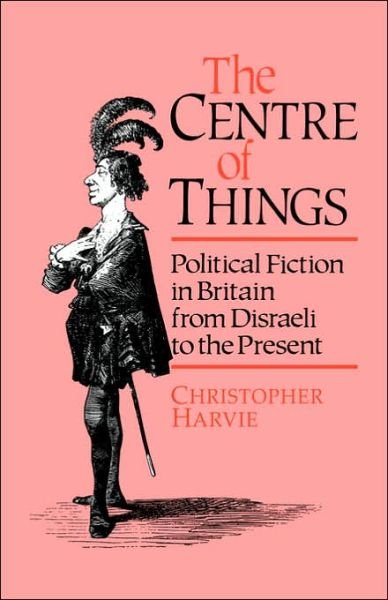 Cover for Christopher Harvie · The Centre of Things: Political Fiction in Britain from Disraeli to the Present (Hardcover bog) (1991)