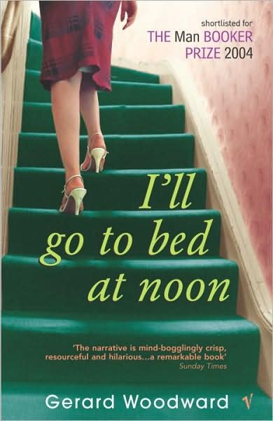 Cover for Gerard Woodward · I'll Go To Bed At Noon (Paperback Book) [1er édition] (2005)