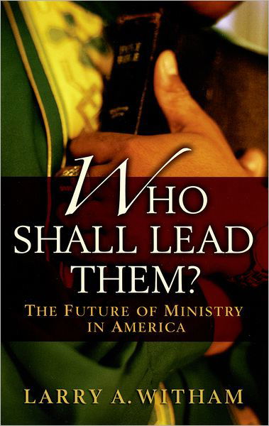 Who Shall Lead Them?: The Future of Ministry in America - Larry A. Witham - Books - Oxford University Press Inc - 9780195315936 - November 30, 2006