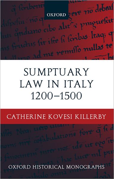 Cover for Kovesi Killerby, Catherine (, Lecturer in History, University of Melbourne) · Sumptuary Law in Italy 1200-1500 - Oxford Historical Monographs (Innbunden bok) (2002)