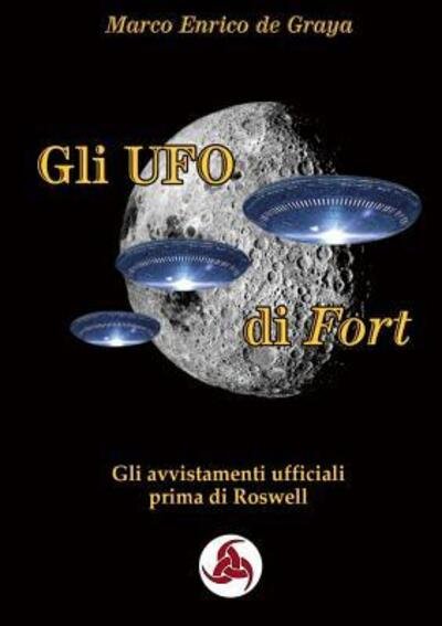 Cover for Marco Enrico de Graya · Gli UFO di Fort : Gli avvistamenti ufficiali prima di Roswell (Paperback Bog) (2018)
