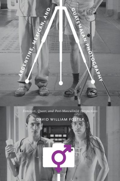 Cover for David William Foster · Argentine, Mexican, and Guatemalan Photography: Feminist, Queer, and Post-Masculinist Perspectives (Hardcover Book) (2014)