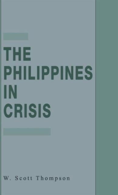 The Philippines in Crisis: Development and Security in the Aquino Era, 1986-91 - W. Thompson - Books - Palgrave USA - 9780312055936 - August 4, 1992