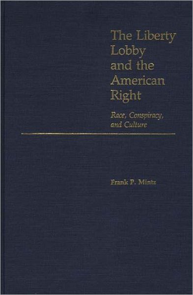 Cover for Frank Mintz · The Liberty Lobby and the American Right: Race, Conspiracy, and Culture - Contributions in Political Science (Hardcover Book) (1985)