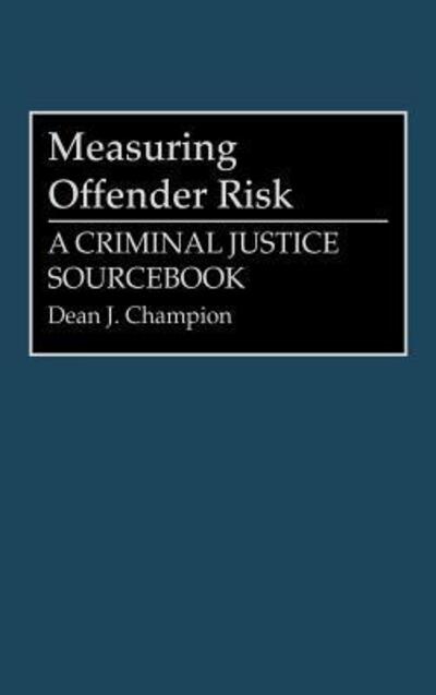Cover for Dean John Champion · Measuring Offender Risk: A Criminal Justice Sourcebook (Hardcover Book) (1993)