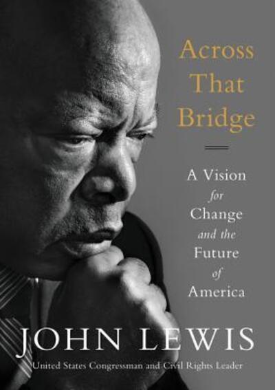 Across That Bridge: A Vision for Change and the Future of America - John Robert Lewis - Books - Hachette Books - 9780316510936 - August 15, 2017
