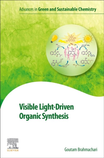 Cover for Brahmachari, Goutam (Goutam Brahmachari, PhD&lt;br&gt;Full Professor, Organic Chemistry, Department of Chemistry, &lt;br&gt;Visva-Bharati (a Central University), Santiniketan, West Bengal, India) · Visible Light-Driven Organic Synthesis - Advances in Green and Sustainable Chemistry (Paperback Book) (2024)