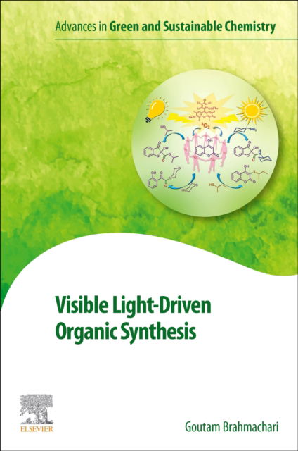 Cover for Brahmachari, Goutam (Goutam Brahmachari, PhDFull Professor, Organic Chemistry, Department of Chemistry, Visva-Bharati (a Central University), Santiniketan, West Bengal, India) · Visible Light-Driven Organic Synthesis - Advances in Green and Sustainable Chemistry (Paperback Book) (2024)