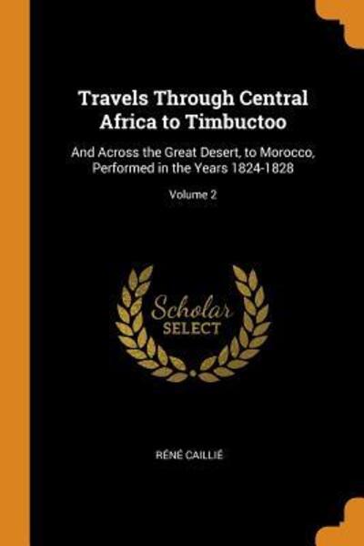 Cover for Rene Caillie · Travels Through Central Africa to Timbuctoo And Across the Great Desert, to Morocco, Performed in the Years 1824-1828; Volume 2 (Paperback Book) (2018)