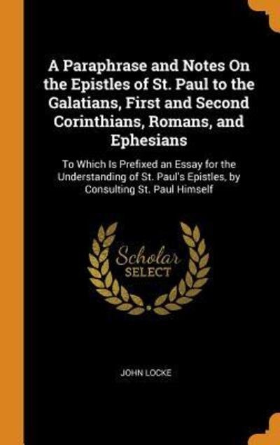 Cover for John Locke · A Paraphrase and Notes on the Epistles of St. Paul to the Galatians, First and Second Corinthians, Romans, and Ephesians To Which Is Prefixed an ... Epistles, by Consulting St. Paul Himself (Hardcover Book) (2018)