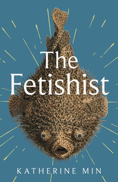 Cover for Katherine Min · The Fetishist: a darkly comic tale of rage and revenge – ‘Exceptionally funny, frequently sexy’ Pandora Sykes (Hardcover Book) (2024)