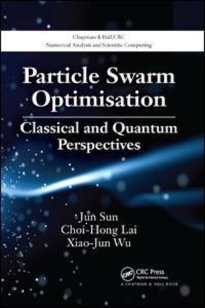 Cover for Jun Sun · Particle Swarm Optimisation: Classical and Quantum Perspectives - Chapman &amp; Hall / CRC Numerical Analysis and Scientific Computing Series (Taschenbuch) (2019)