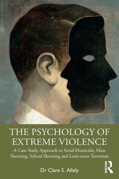 Cover for Clare Allely · The Psychology of Extreme Violence: A Case Study Approach to Serial Homicide, Mass Shooting, School Shooting and Lone-actor Terrorism (Paperback Book) (2020)