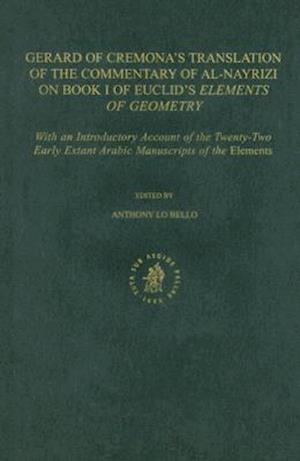 Gerard of Cremona's Translation of the Commentary of Al-nayrizi on Book I of Euclid's Elements of Geometry: with an Introductory Account of the ... and Medieval Texts and Contexts, 2) - Anthony Lo Bello - Kirjat - Brill Academic Pub - 9780391041936 - sunnuntai 1. kesäkuuta 2003