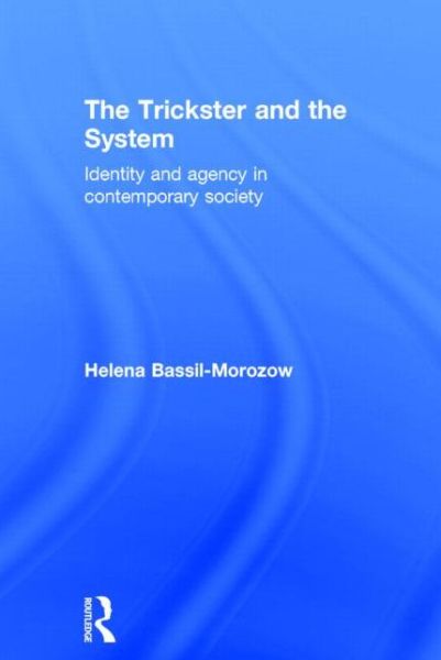 Cover for Bassil-Morozow, Helena (Glasgow Caledonian University, UK) · The Trickster and the System: Identity and agency in contemporary society (Hardcover Book) (2014)