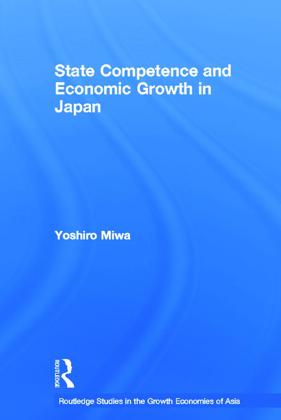 Cover for Yoshiro Miwa · State Competence and Economic Growth in Japan - Routledge Studies in the Growth Economies of Asia (Taschenbuch) (2012)