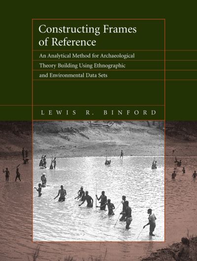 Cover for Lewis R. Binford · Constructing Frames of Reference: An Analytical Method for Archaeological Theory Building Using Ethnographic and Environmental Data Sets (Hardcover Book) (2001)