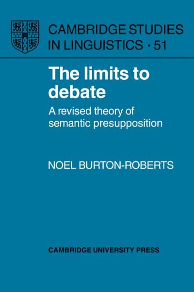 Cover for Noel Burton-Roberts · The Limits to Debate: A Revised Theory of Semantic Presupposition - Cambridge Studies in Linguistics (Paperback Book) (2009)